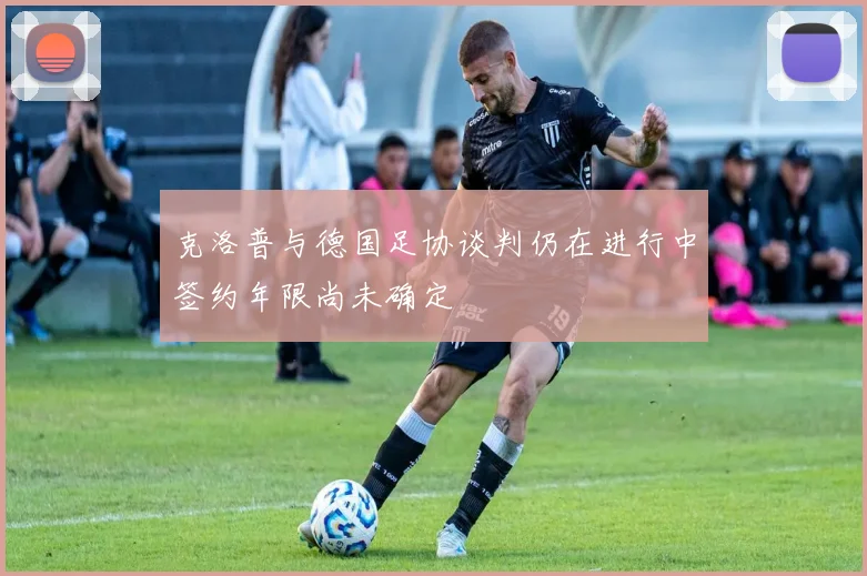 克洛普与德国足协谈判仍在进行中签约年限尚未确定