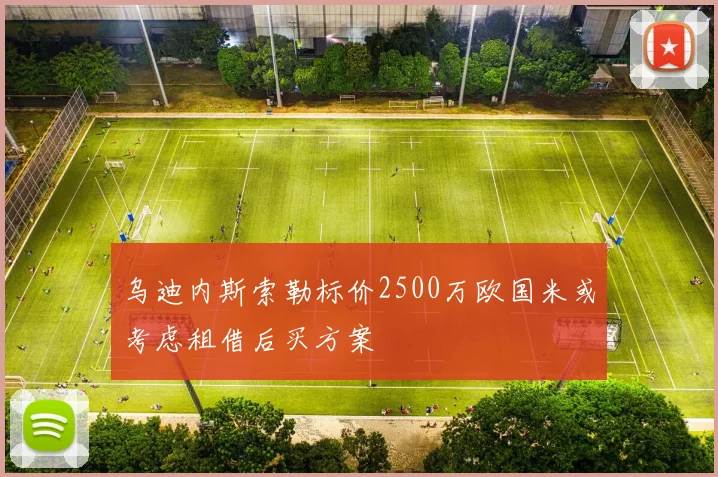 乌迪内斯索勒标价2500万欧国米或考虑租借后买方案